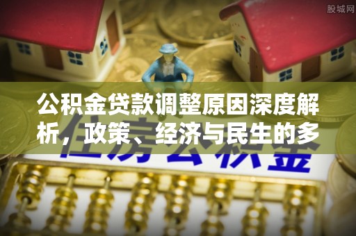 盐津公积金贷款调整原因深度解析，政策、经济与民生的多重考量