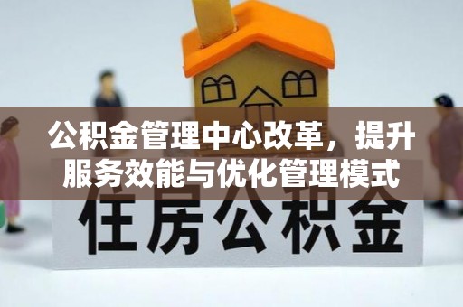 盐津公积金管理中心改革，提升服务效能与优化管理模式