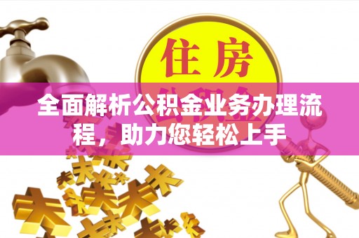 盐津全面解析公积金业务办理流程，助力您轻松上手
