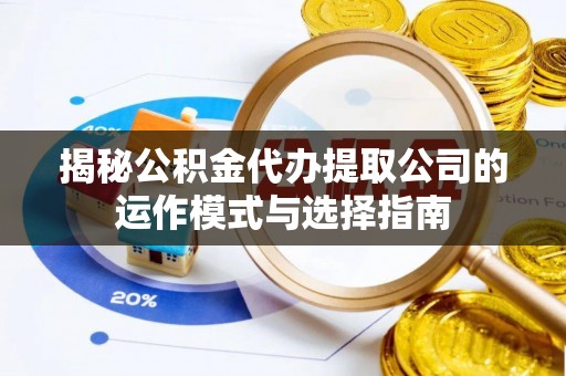 盐津揭秘公积金代办提取公司的运作模式与选择指南