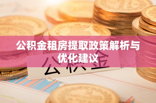 盐津公积金租房提取政策解析与优化建议