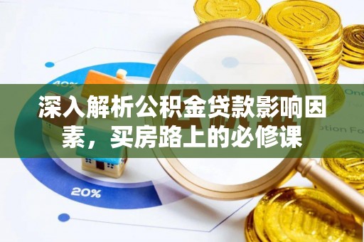 盐津深入解析公积金贷款影响因素，买房路上的必修课