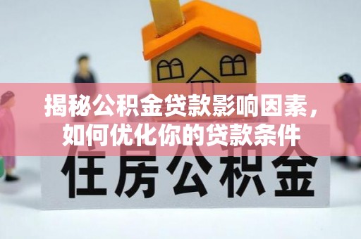 盐津揭秘公积金贷款影响因素，如何优化你的贷款条件