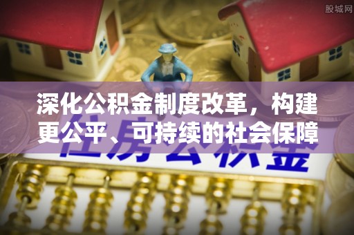 盐津深化公积金制度改革，构建更公平、可持续的社会保障体系