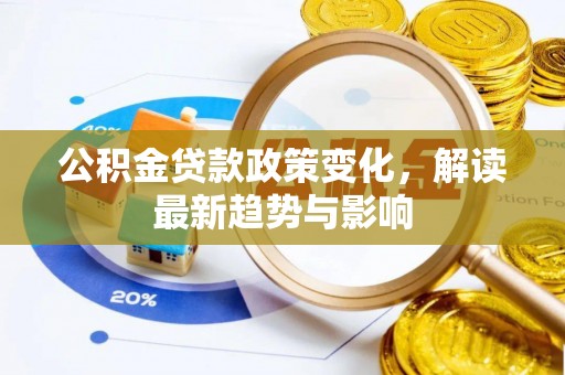 盐津公积金贷款政策变化，解读最新趋势与影响