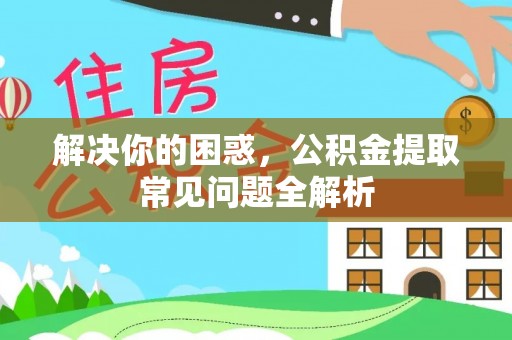 盐津解决你的困惑，公积金提取常见问题全解析