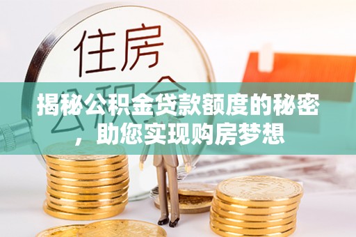 盐津揭秘公积金贷款额度的秘密，助您实现购房梦想