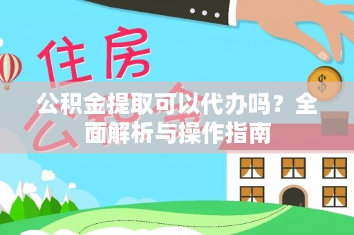 盐津公积金提取可以代办吗？全面解析与操作指南