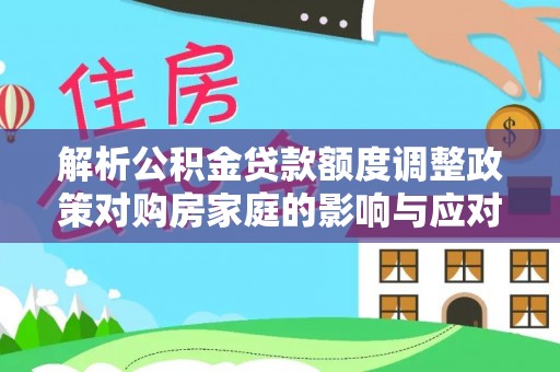 盐津解析公积金贷款额度调整政策对购房家庭的影响与应对策略