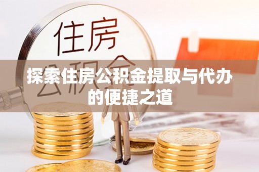 盐津探索住房公积金提取与代办的便捷之道