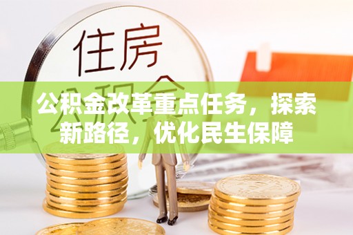 盐津公积金改革重点任务，探索新路径，优化民生保障