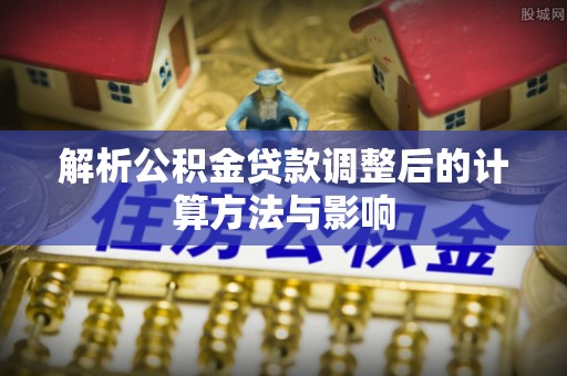 盐津解析公积金贷款调整后的计算方法与影响