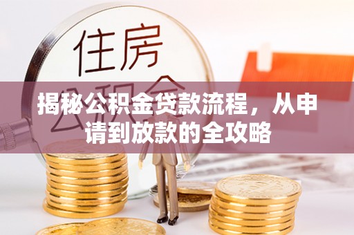 盐津揭秘公积金贷款流程，从申请到放款的全攻略
