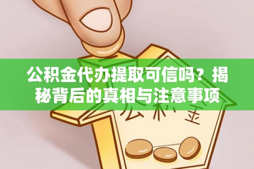 盐津公积金代办提取可信吗？揭秘背后的真相与注意事项