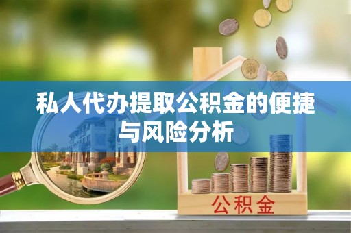 盐津私人代办提取公积金的便捷与风险分析