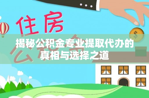 盐津揭秘公积金专业提取代办的真相与选择之道