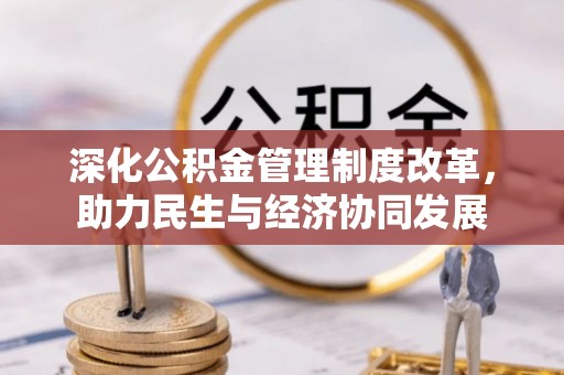 盐津深化公积金管理制度改革，助力民生与经济协同发展