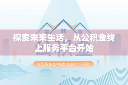 盐津探索未来生活，从公积金线上服务平台开始