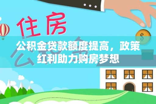 盐津公积金贷款额度提高，政策红利助力购房梦想