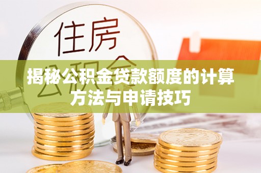 盐津揭秘公积金贷款额度的计算方法与申请技巧