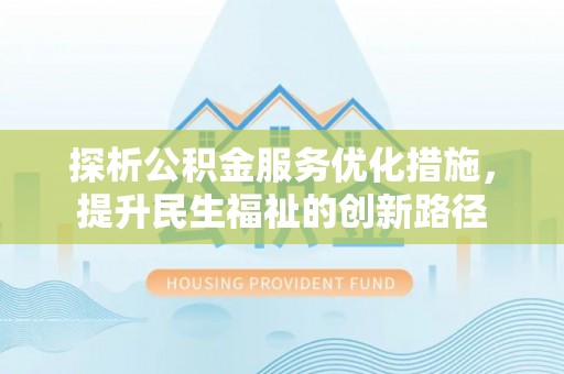 盐津探析公积金服务优化措施，提升民生福祉的创新路径