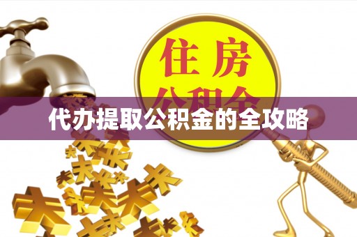 盐津代办提取公积金的全攻略