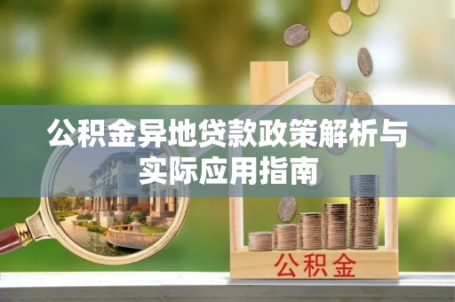 盐津公积金异地贷款政策解析与实际应用指南