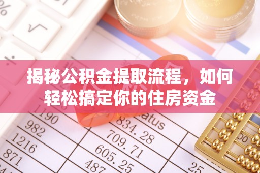 盐津揭秘公积金提取流程，如何轻松搞定你的住房资金