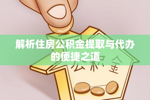 盐津解析住房公积金提取与代办的便捷之道