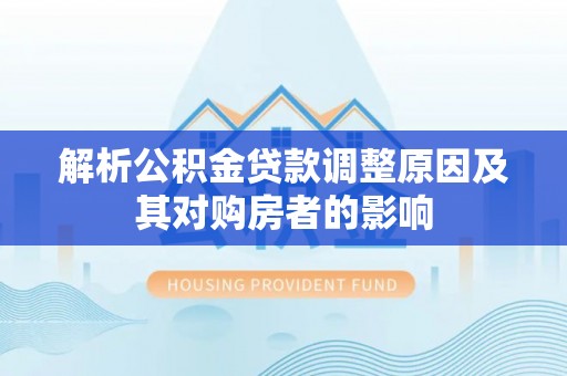 盐津解析公积金贷款调整原因及其对购房者的影响