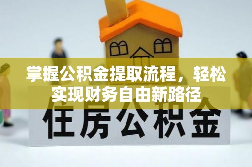 盐津掌握公积金提取流程，轻松实现财务自由新路径