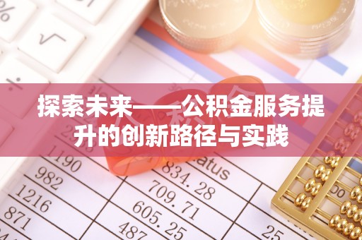 盐津探索未来——公积金服务提升的创新路径与实践