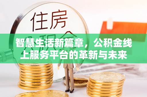 盐津智慧生活新篇章，公积金线上服务平台的革新与未来