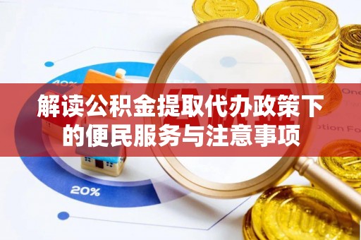 盐津解读公积金提取代办政策下的便民服务与注意事项