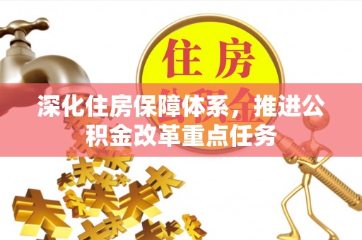 盐津深化住房保障体系，推进公积金改革重点任务