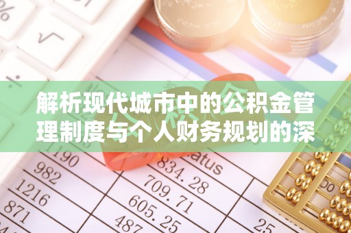 盐津解析现代城市中的公积金管理制度与个人财务规划的深度关联