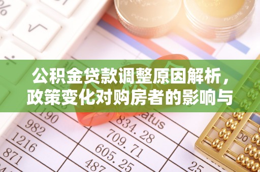 盐津公积金贷款调整原因解析，政策变化对购房者的影响与应对