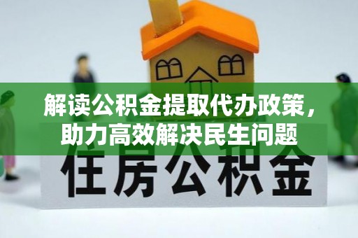 盐津解读公积金提取代办政策，助力高效解决民生问题
