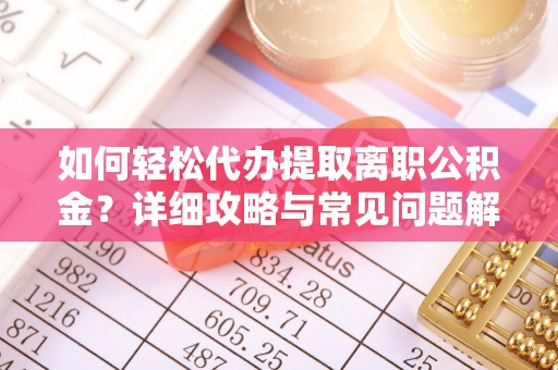 盐津如何轻松代办提取离职公积金？详细攻略与常见问题解析