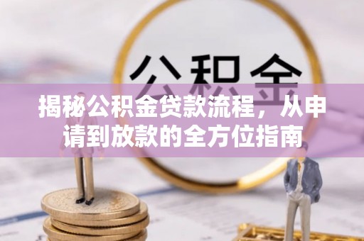 盐津揭秘公积金贷款流程，从申请到放款的全方位指南