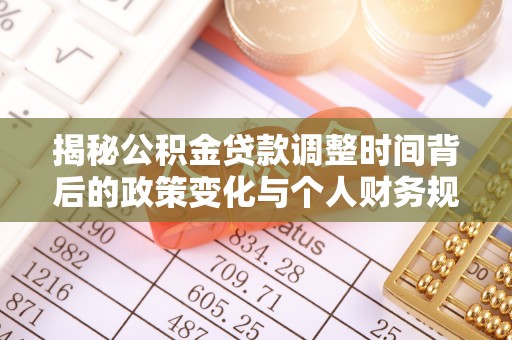 盐津揭秘公积金贷款调整时间背后的政策变化与个人财务规划