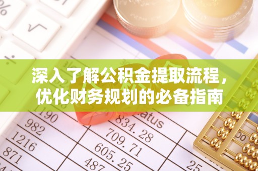 盐津深入了解公积金提取流程，优化财务规划的必备指南