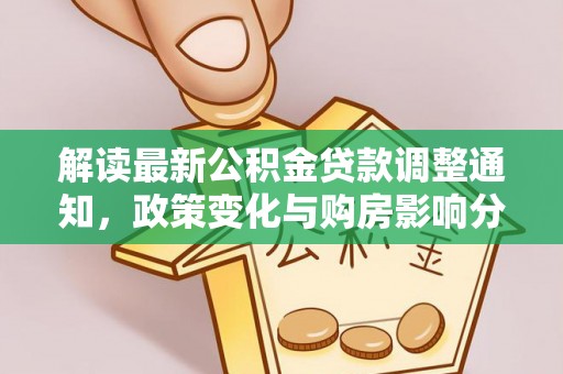 盐津解读最新公积金贷款调整通知，政策变化与购房影响分析