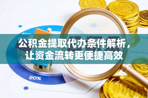 盐津公积金提取代办条件解析，让资金流转更便捷高效