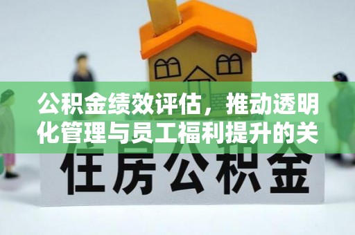 盐津公积金绩效评估，推动透明化管理与员工福利提升的关键