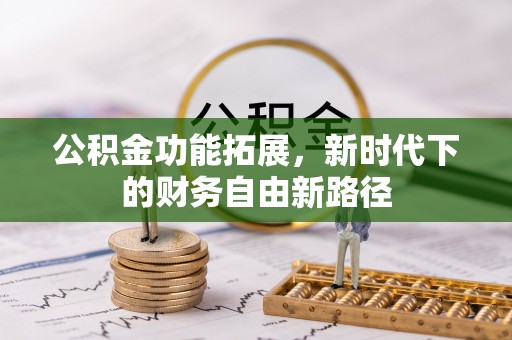 盐津公积金功能拓展，新时代下的财务自由新路径