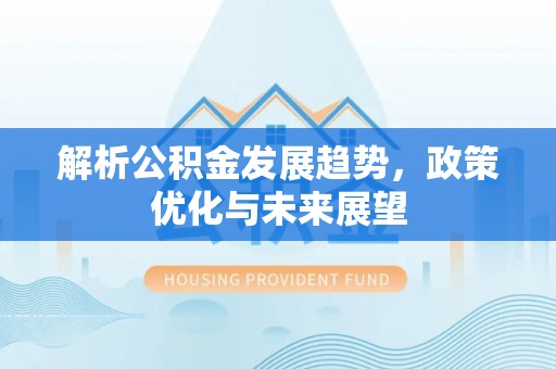 盐津解析公积金发展趋势，政策优化与未来展望