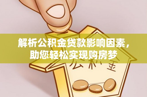 盐津解析公积金贷款影响因素，助您轻松实现购房梦