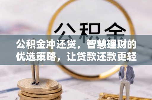 盐津公积金冲还贷，智慧理财的优选策略，让贷款还款更轻松