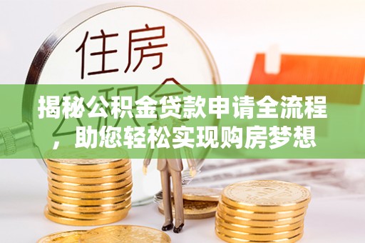 盐津揭秘公积金贷款申请全流程，助您轻松实现购房梦想